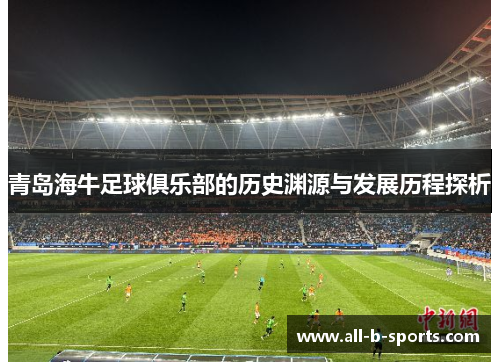 青岛海牛足球俱乐部的历史渊源与发展历程探析 青岛海牛足球俱乐部的历史渊源与发展历程探析