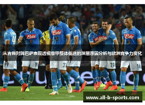 从吉鲁对阵巴萨表现透视意甲整体低迷的深层原因分析与欧洲竞争力变化